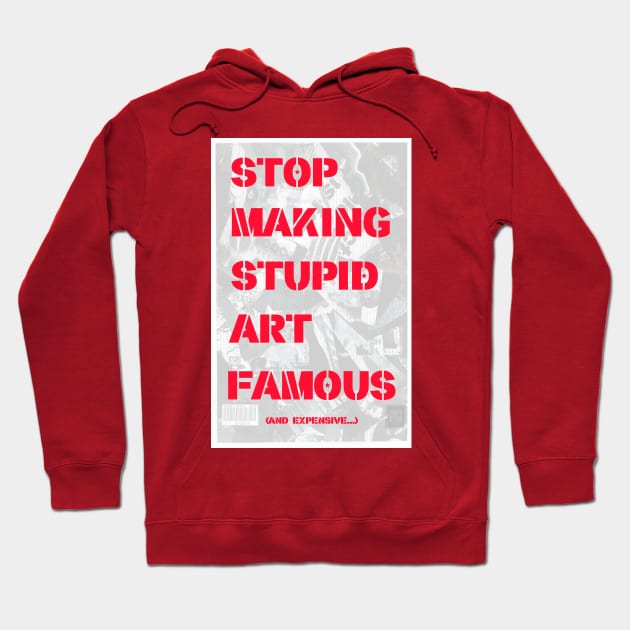 STOP MAKING STUPID ART FAMOUS. Hoodie by FREESA